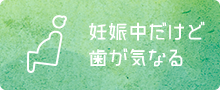 妊娠中だけど歯が気なる