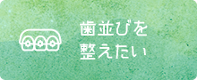 歯並びを整えたい